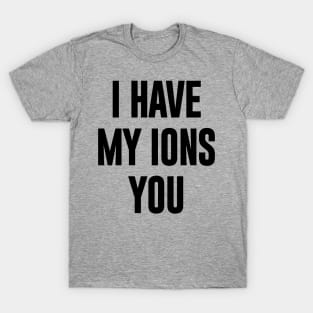 I have Ions You T-Shirt